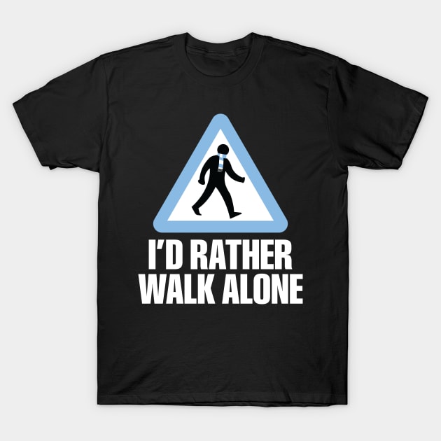 I'd Rather Walk Alone - MC - white T-Shirt by DAFTFISH